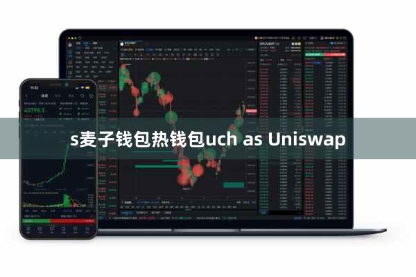 s麦子钱包热钱包uch as Uniswap