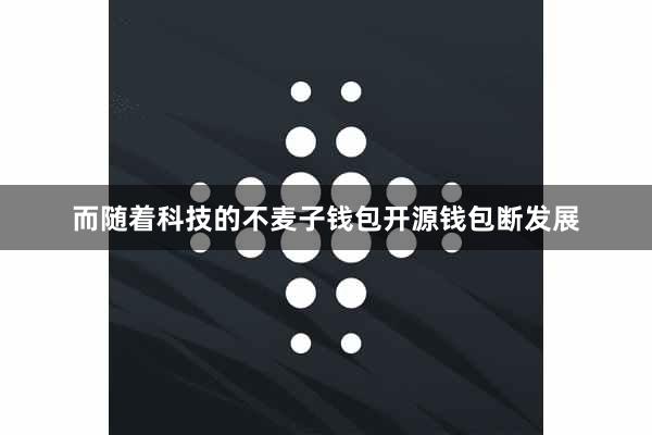 而随着科技的不麦子钱包开源钱包断发展