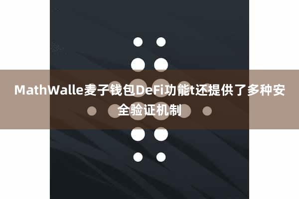 MathWalle麦子钱包DeFi功能t还提供了多种安全验证机制