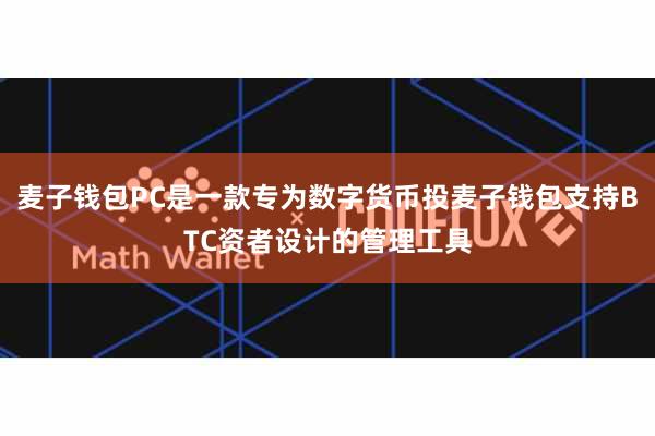 麦子钱包PC是一款专为数字货币投麦子钱包支持BTC资者设计的管理工具