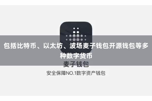 包括比特币、以太坊、波场麦子钱包开源钱包等多种数字货币
